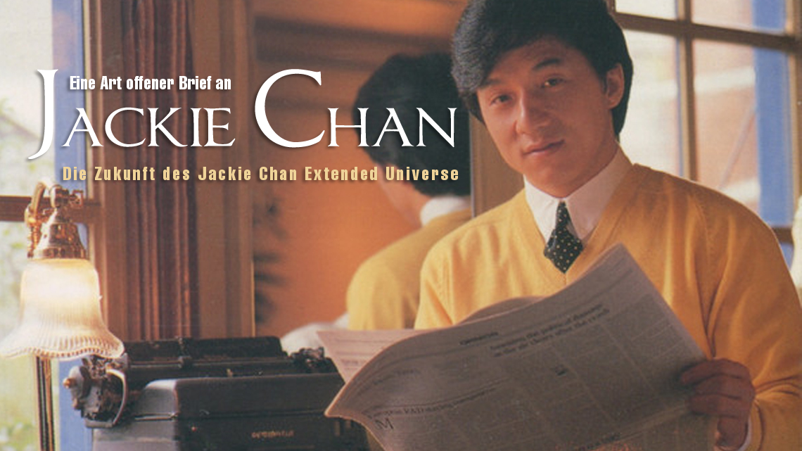 Eine Art offener Brief an Jackie Chan: Die Zukunft des Jackie Chan Extended Universe